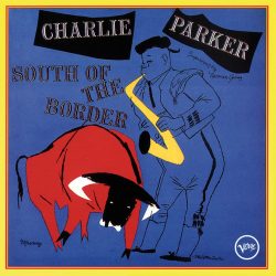Charlie Parker  <strong>South Of The Border</strong>