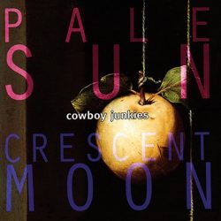 Cowboy Junkies   <strong>Pale Sun, Crescent Moon</strong>