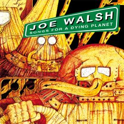 Joe Walsh  <strong> Songs For A Dying Planet </strong>