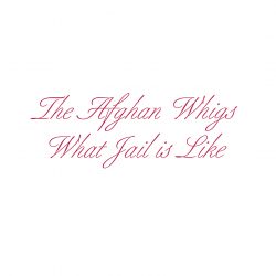 Afghan Whigs <strong>What Jail Is Like</strong>