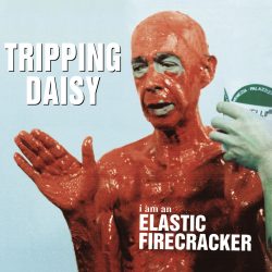 Tripping Daisy <strong>I Am An Elastic Firecracker</strong>