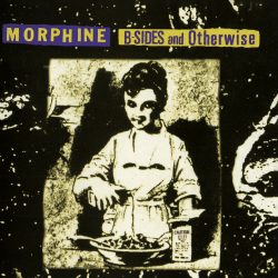 Morphine <strong> B-Sides And Otherwise </strong>